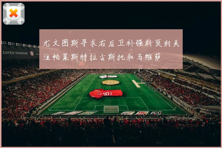 尤文图斯寻求右后卫补强科莫利关注帕莱斯特拉古斯托和马维萨