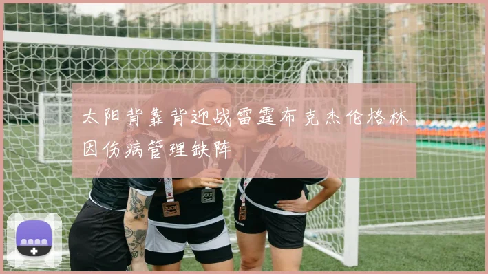 太阳背靠背迎战雷霆布克杰伦格林因伤病管理缺阵